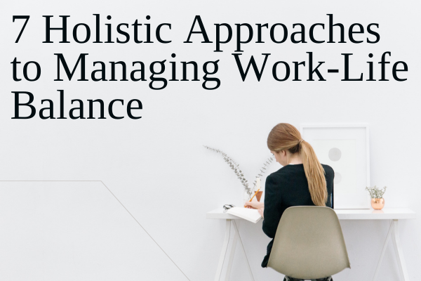 Holistic approaches to managing work-life balance